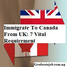 Immigrate To Canada From UK: 7 Vital Requirement