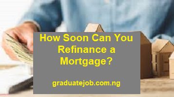 How Soon Can You Refinance A Mortgage? - Graduate Job Portal