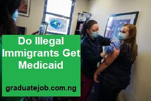 Do illegal immigrants get Medicaid
