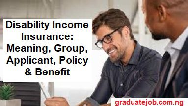 Disability Income Insurance: Meaning, Group, Applicant, Policy & Benefit