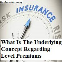 What Is The Underlying Concept Regarding Level Premiums